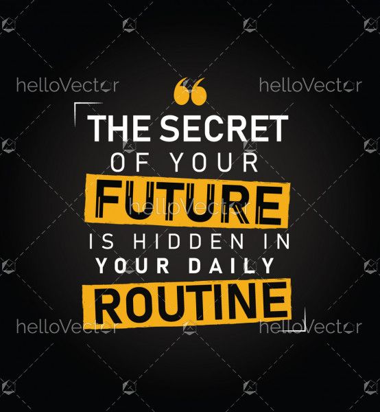 The secret of your future is hidden in your daily routine