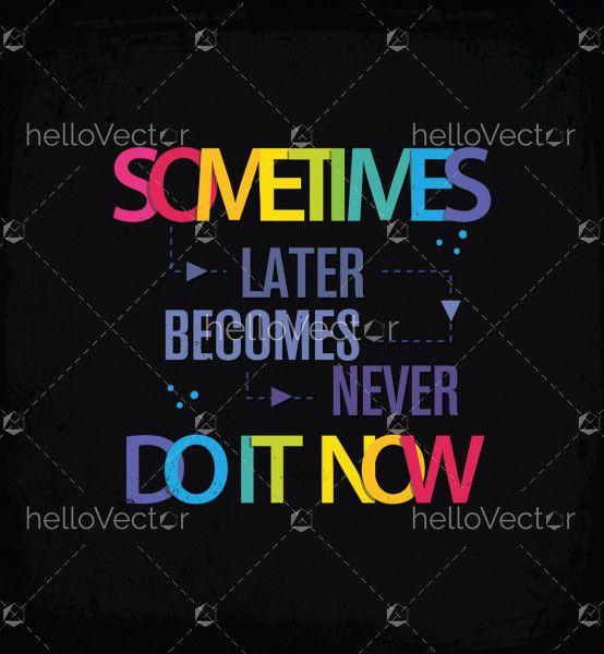 Sometimes later becomes never do it now