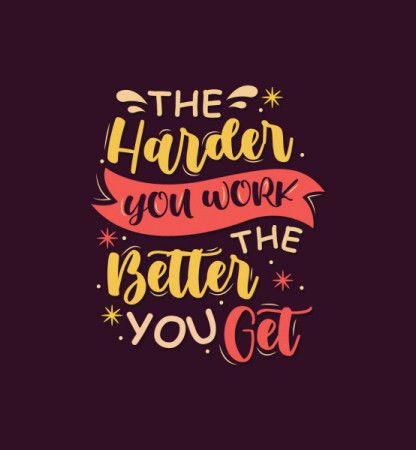 The harder you work the better you get - Motivation quote