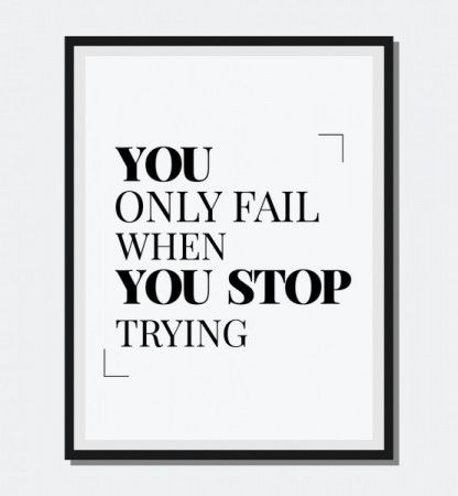You only fail when you stop trying - Inspirational quote