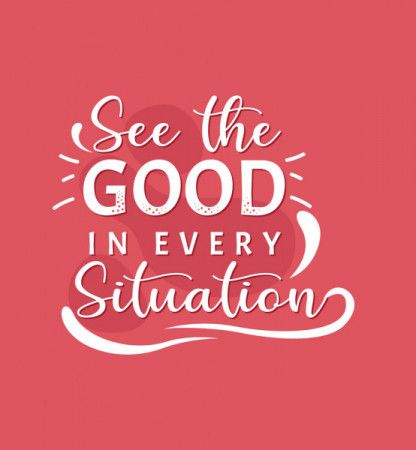 See good in every situation - Inspirational quote
