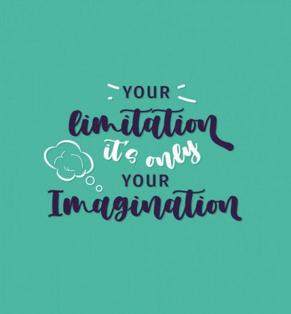 Your limitation it's only your imagination